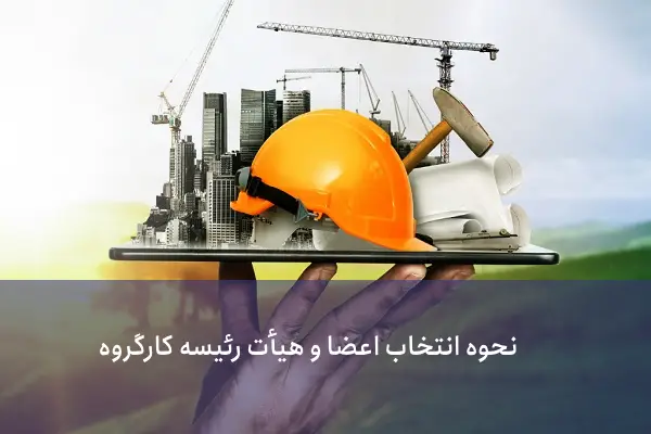 ماده - نحوه انتخاب اعضا و هیأت رئیسه کارگروه در نظامنامه رفتار حرفه ای مهندسی