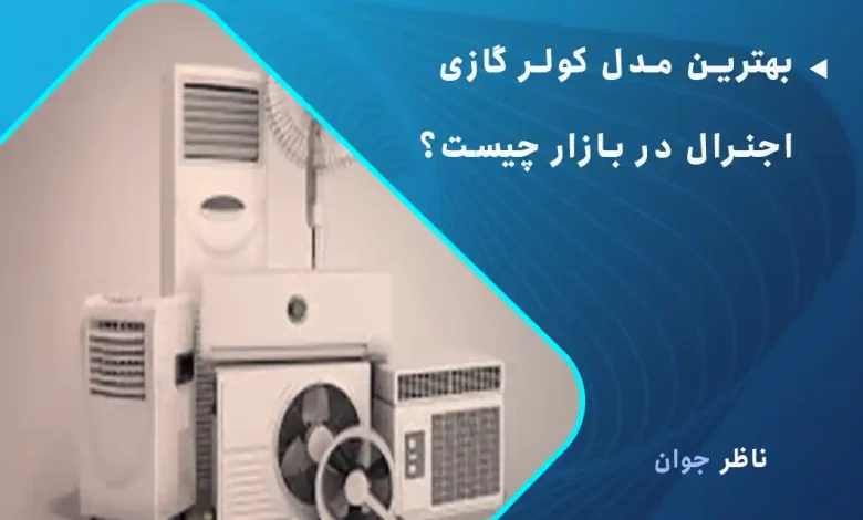 بهترین مدل کولر گازی اجنرال در بازار چیست؟
