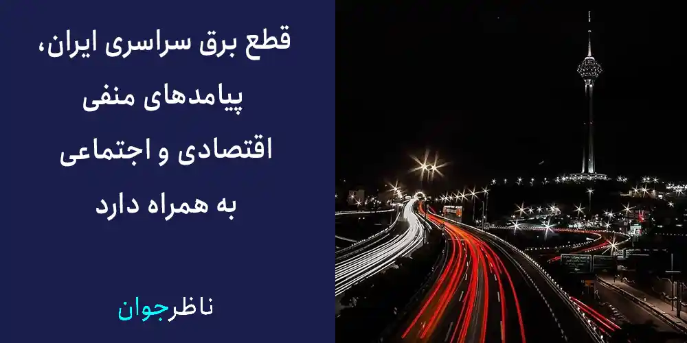 قطع برق سراسری ایران، پیامدهای منفی اقتصادی و اجتماعی به همراه دارد.